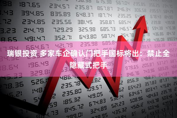 瑞银投资 多家车企确认门把手国标将出：禁止全隐藏式把手